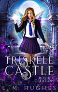Read Triskele Castle, Book1: Creation: A Young Adult Urban Fantasy Academy Novel, written by L. M. Hughes