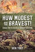 Read How Modest are the Bravest!: Courage from the Beaches of Normandy and Beyond, written by Ken Tout