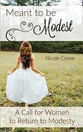 Read Meant to be Modest: A Call for Women to Return to Modesty, written by Nicole Crone
