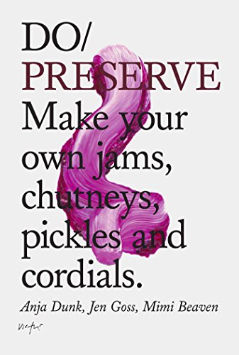 Read Do Preserve: Make your own jams, chutneys, pickles and cordials (Do Books, 14), written by Anja Dunk; Jen Goss; Mimi Beaven