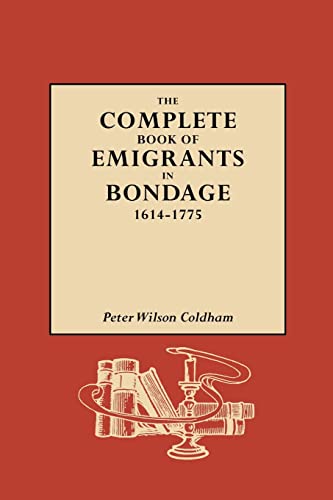 Read The Complete Book of Emigrants in Bondage, 1614-1775, written by Peter Wilson Coldham