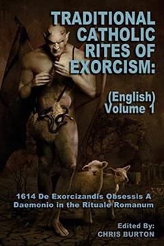 Traditional Catholic Rites Of Exorcism: (English) - Volume 1: 1614 De Exorcizandis Obsessis A Daemonio in the Rituale Romanum, written by Catholic Church