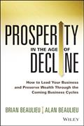 Read Prosperity in The Age of Decline: How to Lead Your Business and Preserve Wealth Through the Coming Business Cycles, written by Brian Beaulieu; Alan Beaulieu