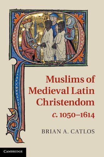 Read Muslims of Medieval Latin Christendom, c.1050-1614, written by Brian A. Catlos