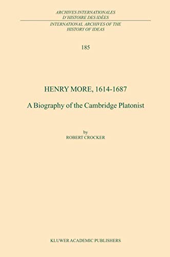 Read Henry More, 1614-1687: A Biography of the Cambridge Platonist (International Archives of the History of Ideas Archives internationales d'histoire des idées, 185), written by R. Crocker