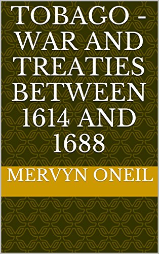 Read Tobago - War and Treaties Between 1614 and 1688 (An Analytical History of Tobago Book 6), written by Mervyn Oneil