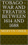 Read Tobago - War and Treaties Between 1614 and 1688 (An Analytical History of Tobago Book 6), written by Mervyn Oneil Read Tobago - War and Treaties Between 1614 and 1688 (An Analytical History of Tobago Book 6), written by Mervyn Oneil