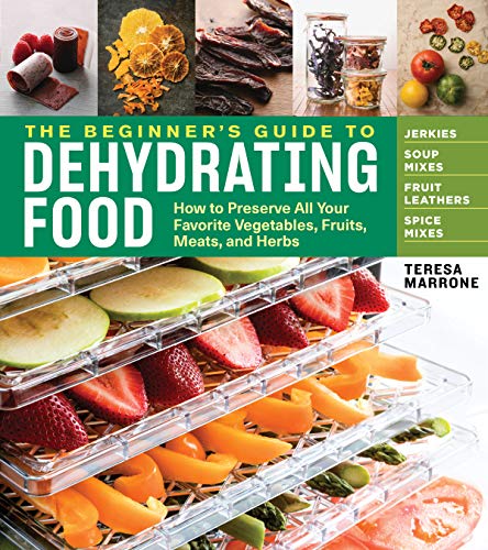 Read The Beginner's Guide to Dehydrating Food, 2nd Edition: How to Preserve All Your Favorite Vegetables, Fruits, Meats, and Herbs, written by Teresa Marrone