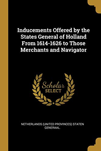 Read Inducements Offered by the States General of Holland From 1614-1626 to Those Merchants and Navigator, written by Net (United Provinces) Staten Generaal