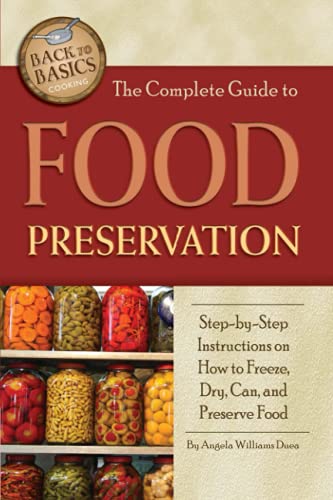 Read The Complete Guide to Food Preservation Step-by-Step Instructions on How to Freeze, Dry, Can, and Preserve Food (Back to Basics Cooking), written by Angela Williams Duea