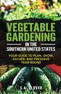 Read Vegetable Gardening in the Southern United States: Your Guide to Plan, Grow, Gather, and Preserve Year-Round, written by S.A. Glover
