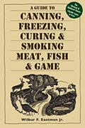 Read A Guide to Canning, Freezing, Curing & Smoking Meat, Fish & Game, written by Wilbur F. Eastman