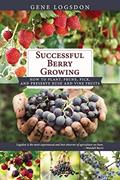 Read Successful Berry Growing: How to Plant, Prune, Pick and Preserve Bush and Vine Fruits, written by Gene Logsdon