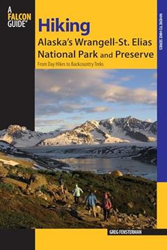 Hiking Alaska's Wrangell-St. Elias National Park and Preserve: From Day Hikes To Backcountry Treks (Regional Hiking Series), written by Greg Fensterman