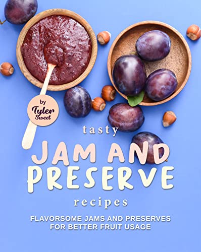 Read Tasty Jam and Preserve Recipes: Flavorsome Jams and Preserves for Better Fruit Usage, written by Tyler Sweet