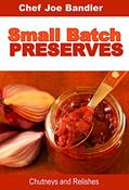 Read Small Batch Preserves: Chutneys and Relishes, written by Chef Joe Bandler
