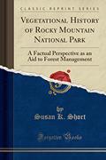 Read Vegetational History of Rocky Mountain National Park: A Factual Perspective as an Aid to Forest Management (Classic Reprint), written by Susan K. Short