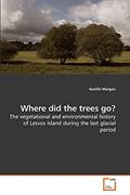 Read Where did the trees go?: The vegetational and environmental history of Lesvos Island during the last glacial period, written by Vasiliki Margari