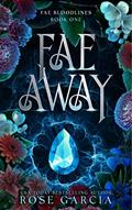 Read Fae Away: A Royal Romantic Portal Fantasy (Fae Bloodlines Book 1), written by Rose Garcia