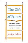 Read The Gift of Failure: How the Best Parents Learn to Let Go So Their Children Can Succeed, written by Jessica Lahey Read The Gift of Failure: How the Best Parents Learn to Let Go So Their Children Can Succeed, written by Jessica Lahey