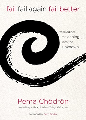 Read Fail, Fail Again, Fail Better: Wise Advice for Leaning into the Unknown, written by Pema Chödrön