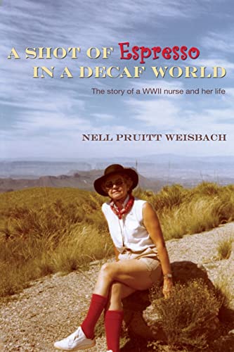 Read A Shot of Espresso in a Decaf World: The story of a WWII nurse and her life, written by Nell Weisbach