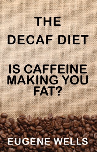 Read The Decaf Diet: Is Caffeine Making You Fat?, written by Eugene Wells