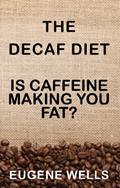 Read The Decaf Diet: Is Caffeine Making You Fat?, written by Eugene Wells