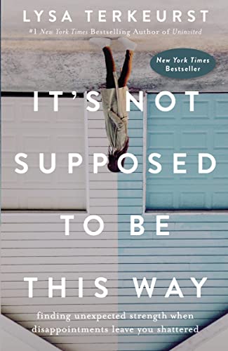 Read It's Not Supposed to Be This Way: Finding Unexpected Strength When Disappointments Leave You Shattered, written by Lysa TerKeurst
