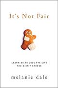 Read It's Not Fair: Learning to Love the Life You Didn't Choose, written by Melanie Dale