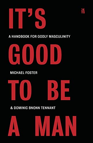 Read It's Good to Be a Man: A Handbook for Godly Masculinity, written by Michael Foster; Dominic Bnonn Tennant Read It's Good to Be a Man: A Handbook for Godly Masculinity, written by Michael Foster; Dominic Bnonn Tennant