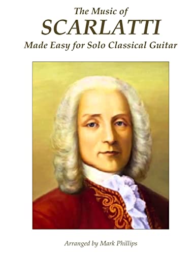 Read The Music of Scarlatti Made Easy for Solo Classical Guitar, written by Domenico Scarlatti; Mark Phillips