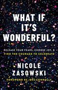 Read What If It's Wonderful?: Release Your Fears, Choose Joy, and Find the Courage to Celebrate, written by Nicole Zasowski
