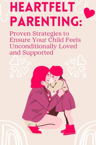 Read Heartfelt Parenting: Proven Strategies to Ensure Your Child Feels Unconditionally Loved and Supported: (Advice For Parents) Parenting, written by Gigi uniqe guides