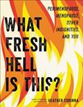 Read What Fresh Hell Is This?: Perimenopause, Menopause, Other Indignities, and You, written by Heather Corinna