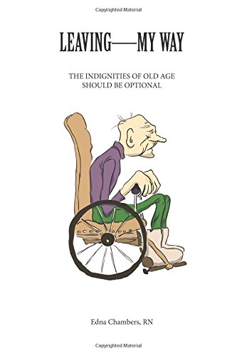 Read Leaving - My Way: The Indignities of Old Age Should Be Optional, written by Edna Chambers