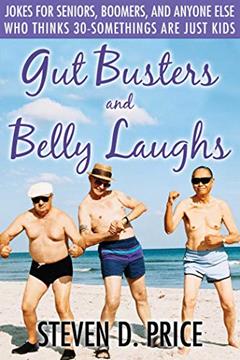 Gut Busters and Belly Laughs: Jokes for Seniors, Boomers, and Anyone Else Who Thinks 30-Somethings Are Just Kids, written by Steven D. Price
