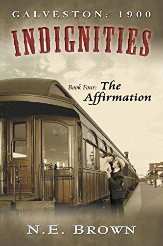 Read Galveston: 1900: Indignities, Book Four: The Affirmation, written by N E Brown Read Galveston: 1900: Indignities, Book Four: The Affirmation, written by N E Brown