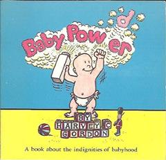 Baby Power: A Book About the Indignities of Babyhood, written by Harvey C. Gordon