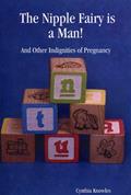 Read The Nipple Fairy is a Man! And Other Indignities of Pregnancy, written by Cynthia Knowles