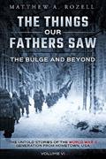 Read The Bulge And Beyond: The Things Our Fathers Saw-The Untold Stories of the World War II Generation-Volume VI, written by Matthew Rozell