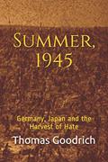 Read Summer, 1945: Germany, Japan and the Harvest of Hate, written by Thomas Goodrich