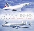 Read 50 Airliners that Changed Flying, written by Matt Falcus
