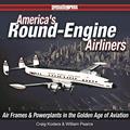 Read America's Round-Engine Airliners: Airframes and Powerplants in the Golden Age of Aviation, written by William Pearce; Craig Kodera