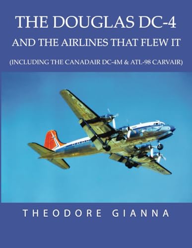 Read DOUGLAS DC-4: AND THE AIRLINES THAT FLEW IT, (INCLUDING THE CANADAIR DC-4M & ATL-98 CARVAIR), written by Theodore Gianna