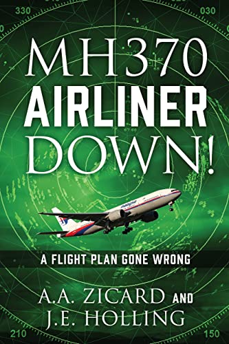 Read MH370 AIRLINER DOWN!: A Flight Plan Gone Wrong, written by A.A. Zicard; J.E. Holling