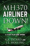 Read MH370 AIRLINER DOWN!: A Flight Plan Gone Wrong, written by A.A. Zicard; J.E. Holling