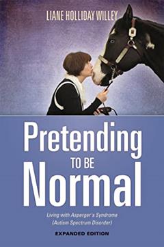 Pretending to be Normal: Living with Asperger's Syndrome (Autism Spectrum Disorder) Expanded Edition, written by Liane Holliday Willey