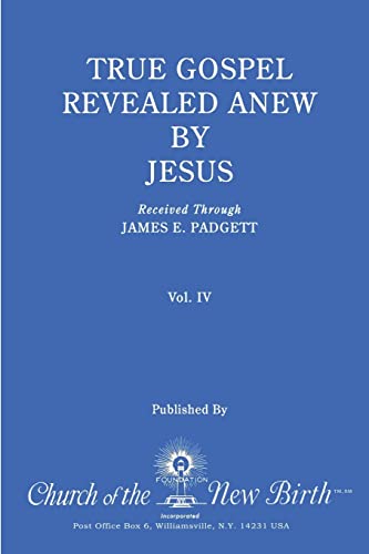 Read True Gospel Revealed Anew by Jesus, Volume IV: Received Through James E Padgett, written by James E. Padgett