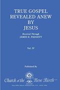 Read True Gospel Revealed Anew by Jesus, Volume IV: Received Through James E Padgett, written by James E. Padgett